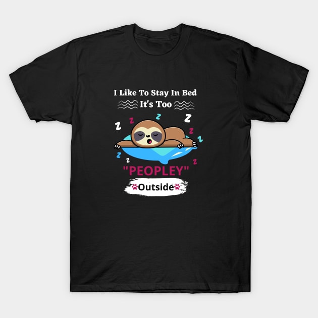 I Like To Stay In Bed It's Too Peopley Outside T-Shirt by bymetrend